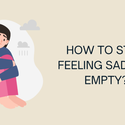 How to Stop Feeling Sad and Empty