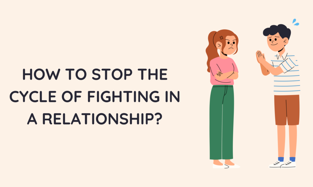 How to Stop the Cycle of Fighting in a Relationship