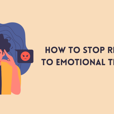 How to Stop Reacting to Emotional Triggers