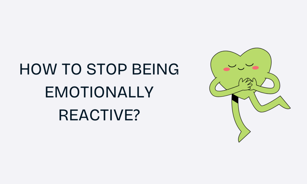 How to Stop Being Emotionally Reactive