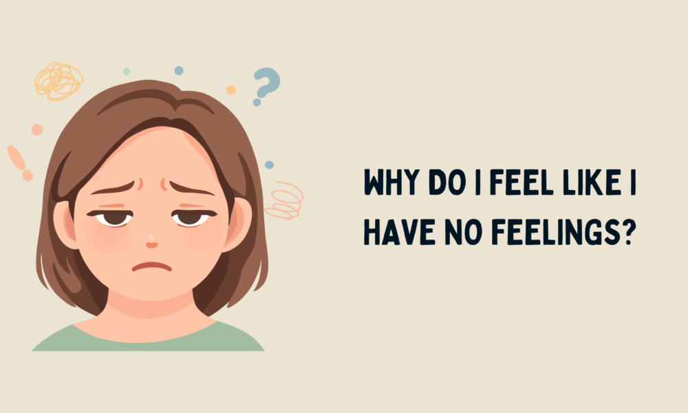 Why Do I Feel Like I Have No Feelings